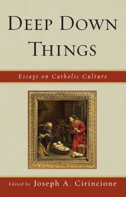 Deep Down Things : Essays on Catholic Culture, Hardback Book