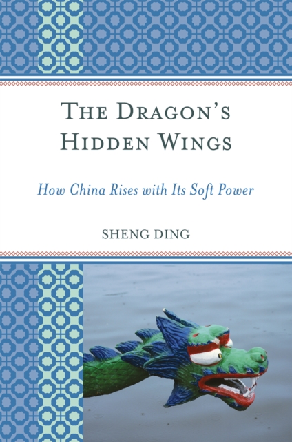 The Dragon's Hidden Wings : How China Rises with Its Soft Power, Paperback / softback Book