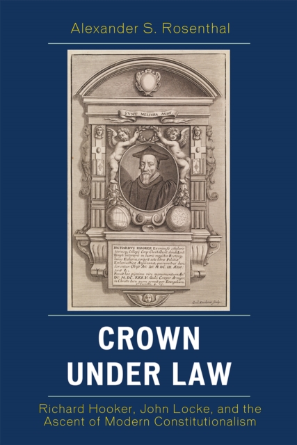Crown under Law : Richard Hooker, John Locke, and the Ascent of Modern Constitutionalism, Paperback / softback Book