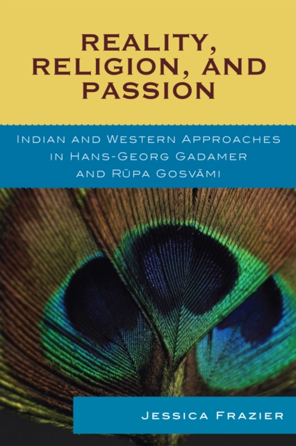 Reality, Religion, and Passion : Indian and Western Approaches in Hans-Georg Gadamer and Rupa Gosvami, Hardback Book