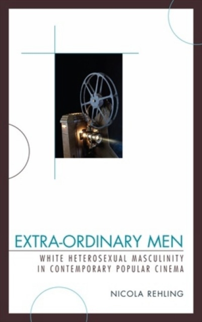 Extra-Ordinary Men : White Heterosexual Masculinity and Contemporary Popular Cinema, Paperback / softback Book