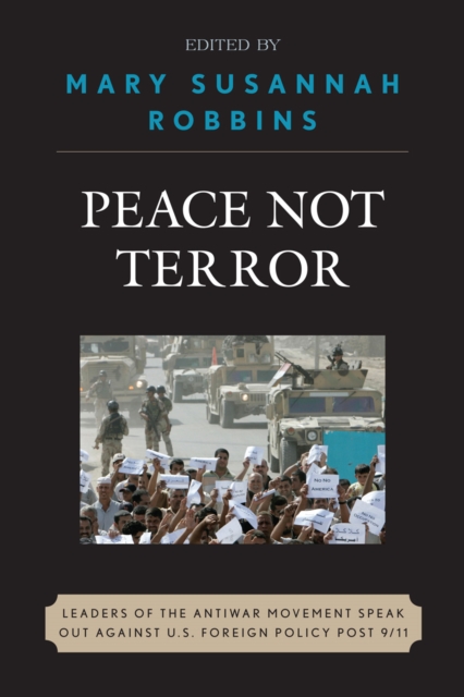 Peace Not Terror : Leaders of the Antiwar Movement Speak Out Against U.S. Foreign Policy Post 9/11, Hardback Book