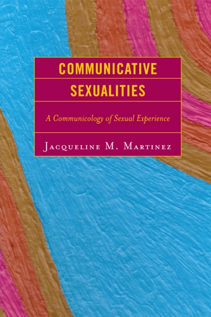 Communicative Sexualities : A Communicology of Sexual Experience, Hardback Book