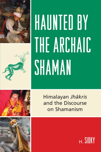 Haunted by the Archaic Shaman : Himalayan Jhakris and the Discourse on Shamanism, Hardback Book