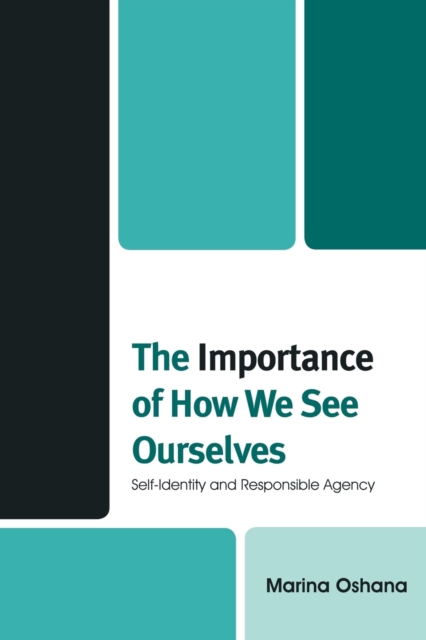 The Importance of How We See Ourselves : Self-Identity and Responsible Agency, Paperback / softback Book