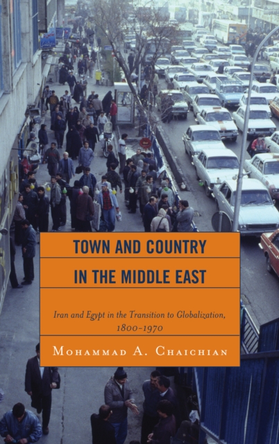 Town and Country in the Middle East : Iran and Egypt in the Transition to Globalization, 1800D1970, Hardback Book