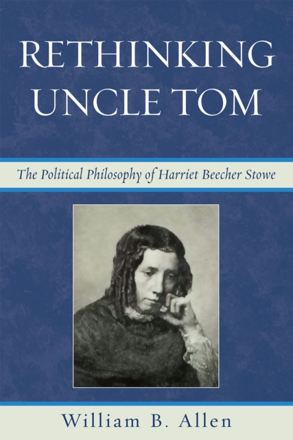 Rethinking Uncle Tom : The Political Thought of Harriet Beecher Stowe, Paperback / softback Book