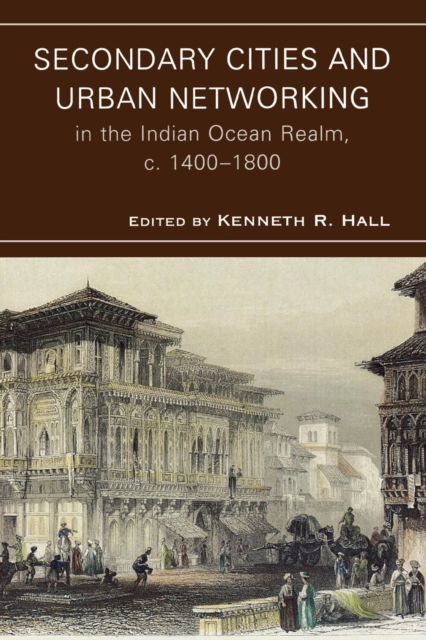 Secondary Cities and Urban Networking in the Indian Ocean Realm, c. 1400-1800, Paperback / softback Book