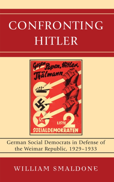 Confronting Hitler : German Social Democrats in Defense of the Weimar Republic, 1929-1933, Hardback Book