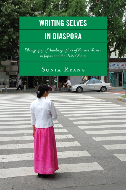 Writing Selves in Diaspora : Ethnography of Autobiographics of Korean Women in Japan and the United States, Hardback Book