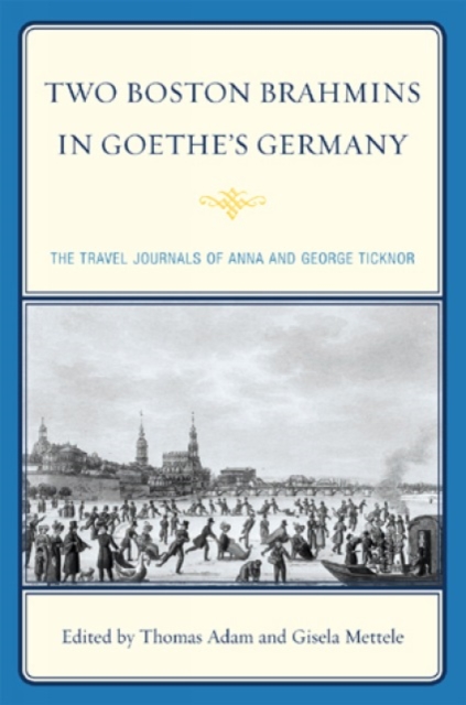 Two Boston Brahmins in Goethe's Germany : The Travel Journals of Anna and George Ticknor, Hardback Book