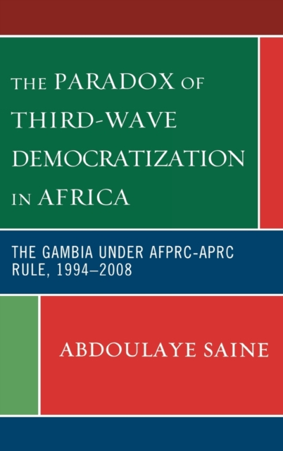 The Paradox of Third-Wave Democratization in Africa : The Gambia under AFPRC-APRC Rule, 1994-2008, Hardback Book