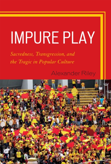 Impure Play : Sacredness, Transgression, and the Tragic in Popular Culture, Hardback Book