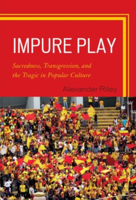 Impure Play : Sacredness, Transgression, and the Tragic in Popular Culture, Paperback / softback Book