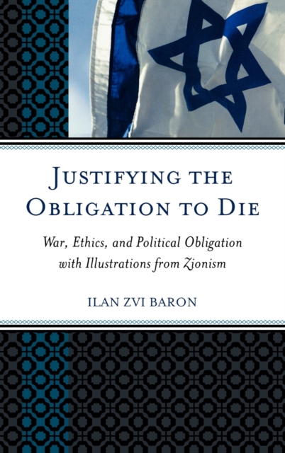 Justifying the Obligation to Die : War, Ethics, and Political Obligation with Illustrations from Zionism, Hardback Book