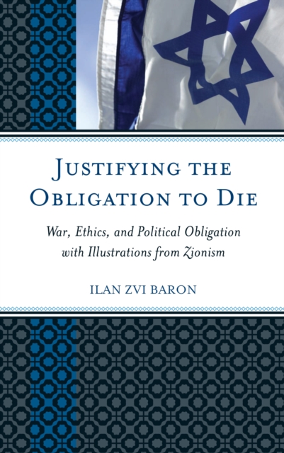 Justifying the Obligation to Die : War, Ethics, and Political Obligation with Illustrations from Zionism, PDF eBook