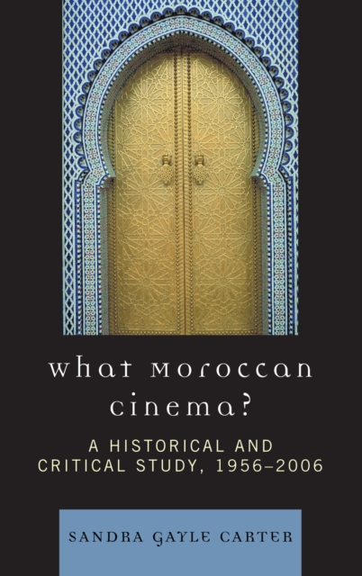 What Moroccan Cinema? : A Historical and Critical Study, 1956D2006, Hardback Book