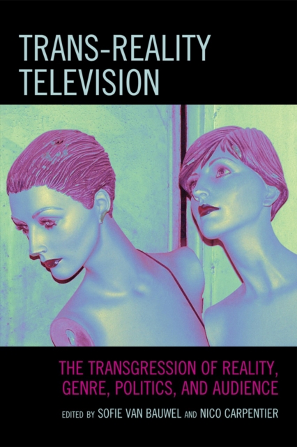 Trans-Reality Television : The Transgression of Reality, Genre, Politics, and Audience, Hardback Book