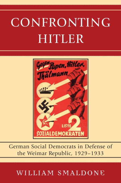 Confronting Hitler : German Social Democrats in Defense of the Weimar Republic, 1929-1933, PDF eBook