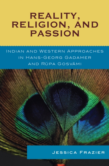 Reality, Religion, and Passion : Indian and Western Approaches in Hans-Georg Gadamer and Rupa Gosvami, PDF eBook
