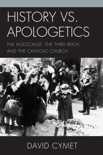 History vs. Apologetics : The Holocaust, the Third Reich, and the Catholic Church, Hardback Book