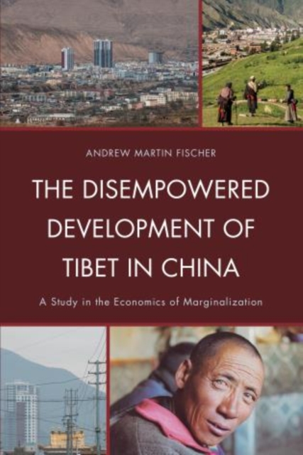The Disempowered Development of Tibet in China : A Study in the Economics of Marginalization, Paperback / softback Book