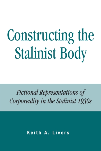 Constructing the Stalinist Body : Fictional Representations of Corporeality in the Stalinist 1930s, Paperback / softback Book