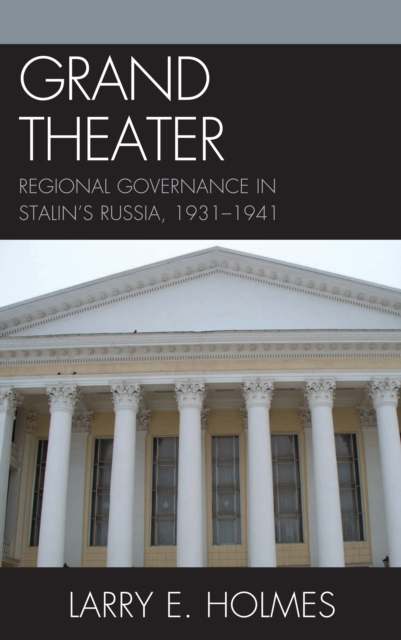 Grand Theater : Regional Governance in Stalin's Russia, 1931-1941, PDF eBook