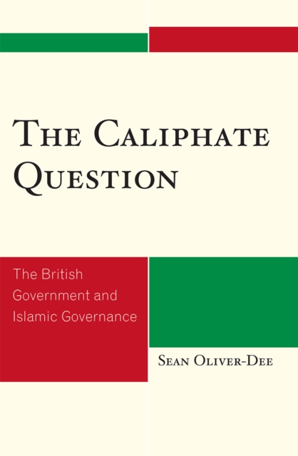 The Caliphate Question : The British Government and Islamic Governance, Hardback Book