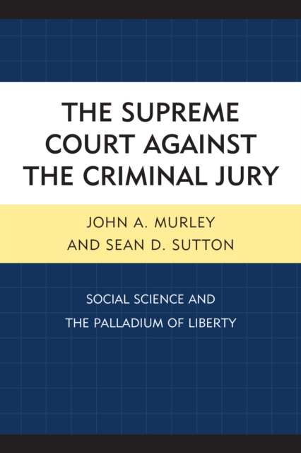 The Supreme Court against the Criminal Jury : Social Science and the Palladium of Liberty, Paperback / softback Book