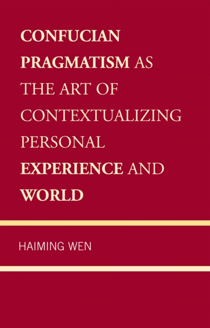 Confucian Pragmatism as the Art of Contextualizing Personal Experience and World, Hardback Book