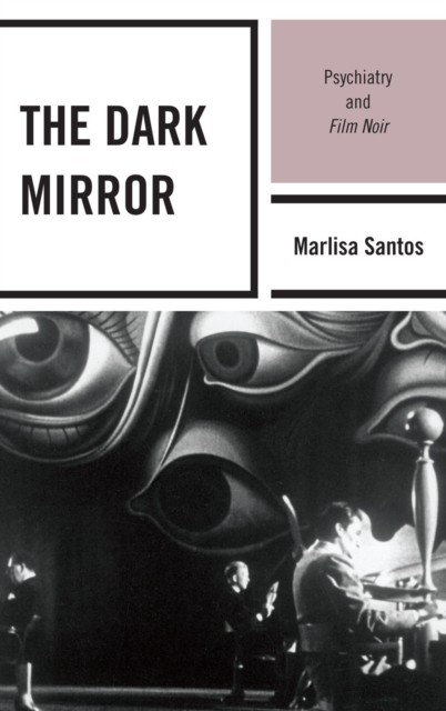 The Dark Mirror : Psychiatry and Film Noir, Hardback Book