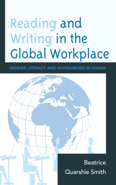 Reading and Writing in the Global Workplace : Gender, Literacy, and Outsourcing in Ghana, Hardback Book