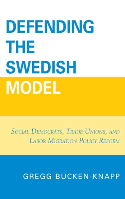 Defending the Swedish Model : Social Democrats, Trade Unions, and Labor Migration Policy Reform, Hardback Book