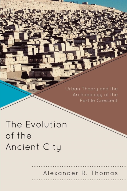 The Evolution of the Ancient City : Urban Theory and the Archaeology of the Fertile Crescent, Paperback / softback Book