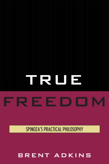 True Freedom : Spinoza's Practical Philosophy, Hardback Book
