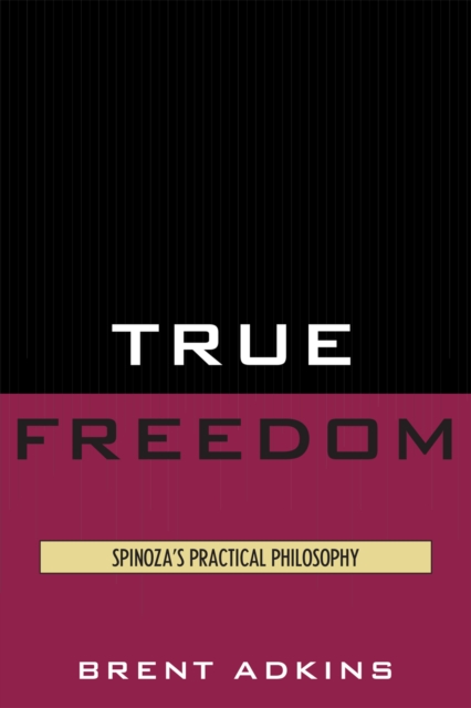 True Freedom : Spinoza's Practical Philosophy, Paperback / softback Book