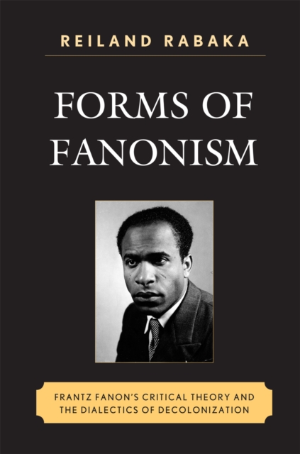 Forms of Fanonism : Frantz Fanon's Critical Theory and the Dialectics of Decolonization, Hardback Book