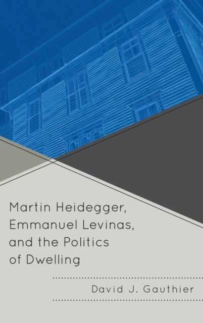 Martin Heidegger, Emmanuel Levinas, and the Politics of Dwelling, Paperback / softback Book