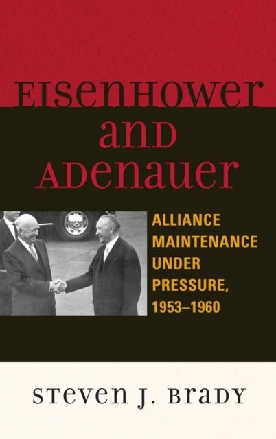Eisenhower and Adenauer : Alliance Maintenance Under Pressure, 1953-1960, Hardback Book