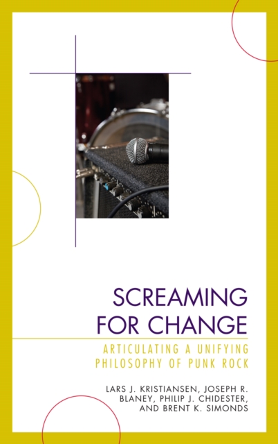Screaming for Change : Articulating a Unifying Philosophy of Punk Rock, Hardback Book
