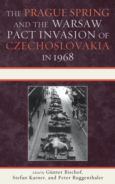 The Prague Spring and the Warsaw Pact Invasion of Czechoslovakia in 1968, Hardback Book