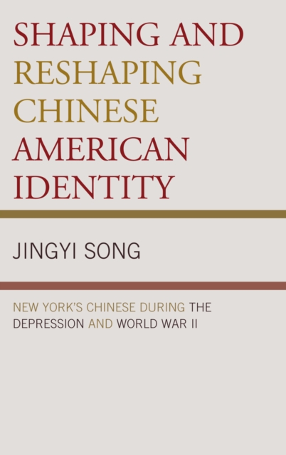 Shaping and Reshaping Chinese American Identity : New York's Chinese During the Depression and World War II, Hardback Book