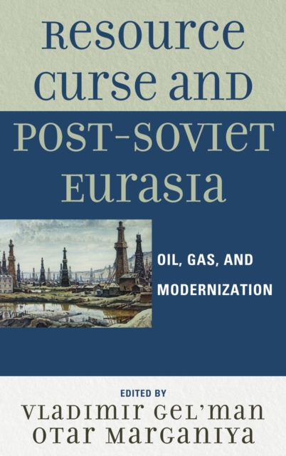 Resource Curse and Post-Soviet Eurasia : Oil, Gas, and Modernization, Hardback Book