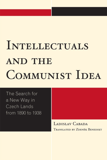 Intellectuals and the Communist Idea : The Search for a New Way in Czech Lands from 1890 to 1938, Hardback Book