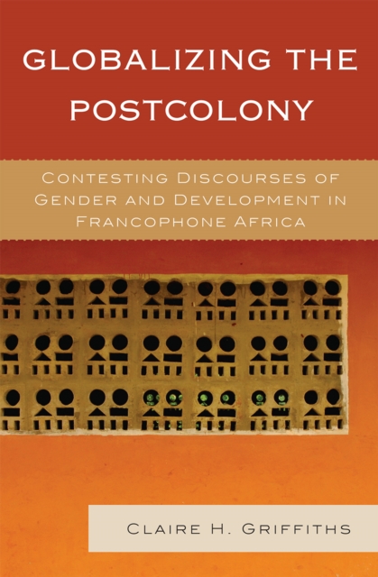 Globalizing the Postcolony : Contesting Discourses of Gender and Development in Francophone Africa, Hardback Book