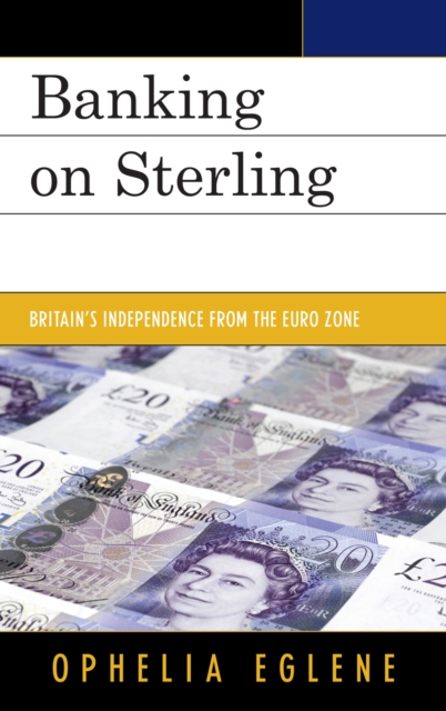 Banking on Sterling : Britain's Independence from the Euro Zone, Hardback Book