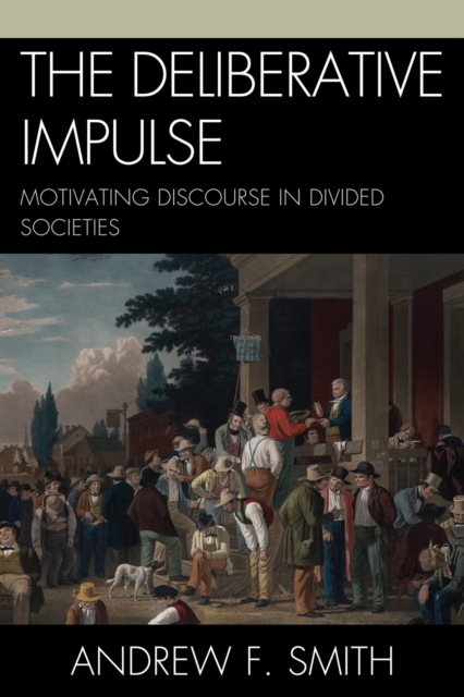 The Deliberative Impulse : Motivating Discourse in Divided Societies, Hardback Book