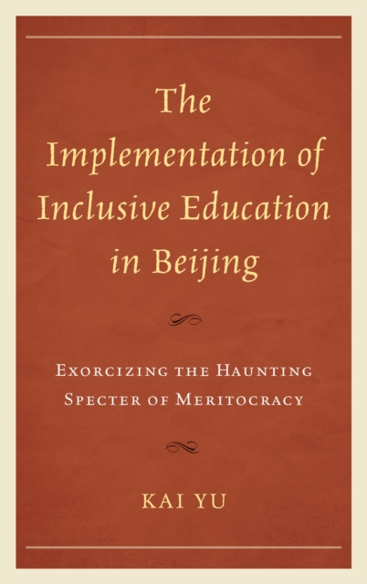 The Implementation of Inclusive Education in Beijing : Exorcizing the Haunting Specter of Meritocracy, Hardback Book