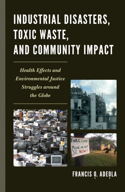 Industrial Disasters, Toxic Waste, and Community Impact : Health Effects and Environmental Justice Struggles Around the Globe, Hardback Book